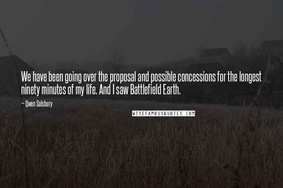 Qwen Salsbury Quotes: We have been going over the proposal and possible concessions for the longest ninety minutes of my life. And I saw Battlefield Earth.