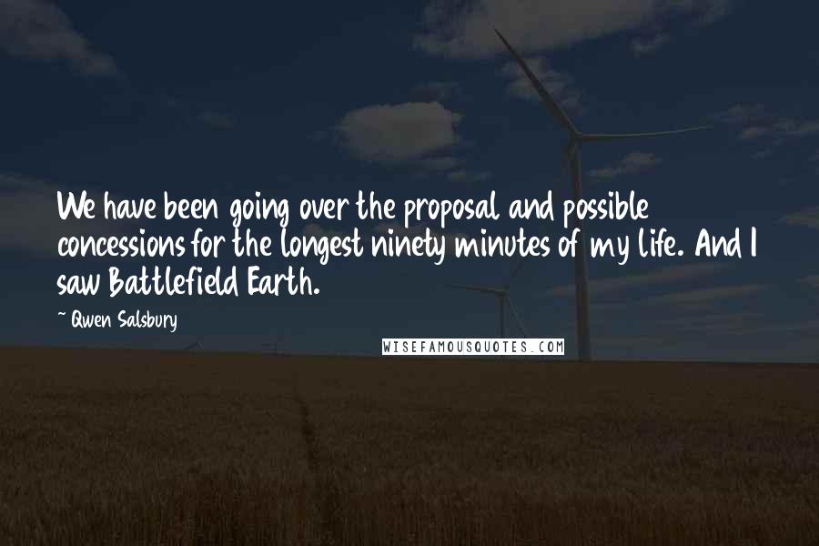 Qwen Salsbury Quotes: We have been going over the proposal and possible concessions for the longest ninety minutes of my life. And I saw Battlefield Earth.