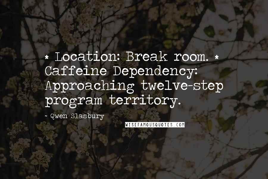 Qwen Slasbury Quotes: * Location: Break room. * Caffeine Dependency: Approaching twelve-step program territory.