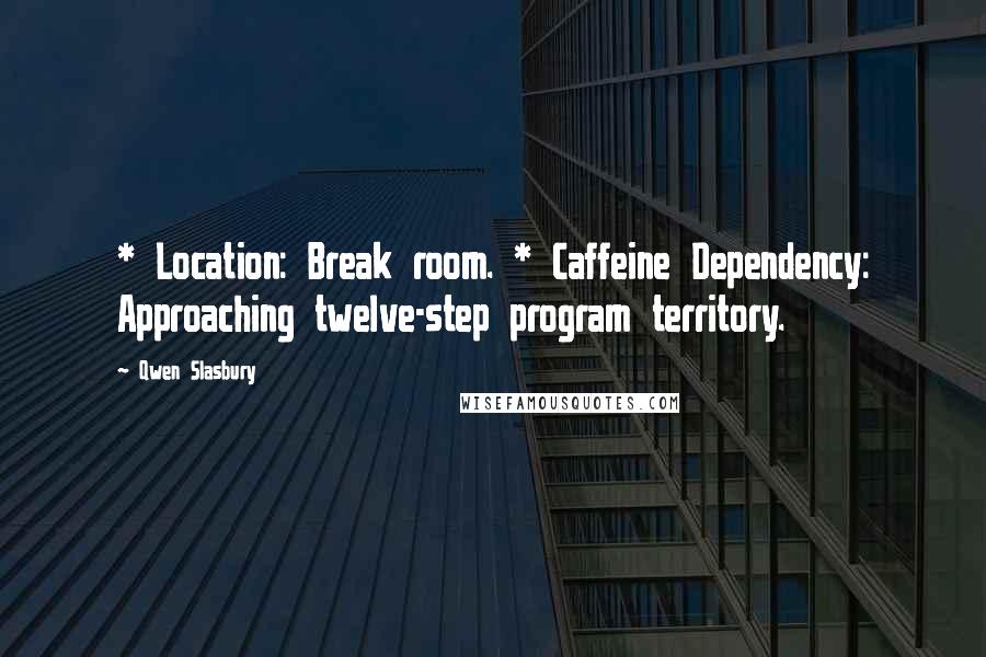 Qwen Slasbury Quotes: * Location: Break room. * Caffeine Dependency: Approaching twelve-step program territory.