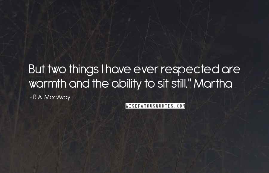 R.A. MacAvoy Quotes: But two things I have ever respected are warmth and the ability to sit still." Martha