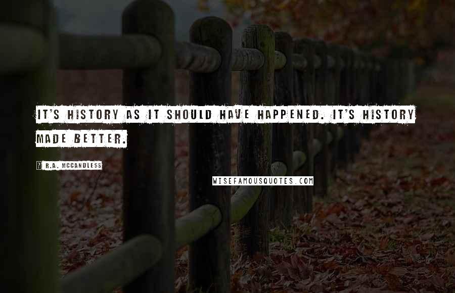 R.A. McCandless Quotes: It's history as it should have happened. It's history made better.