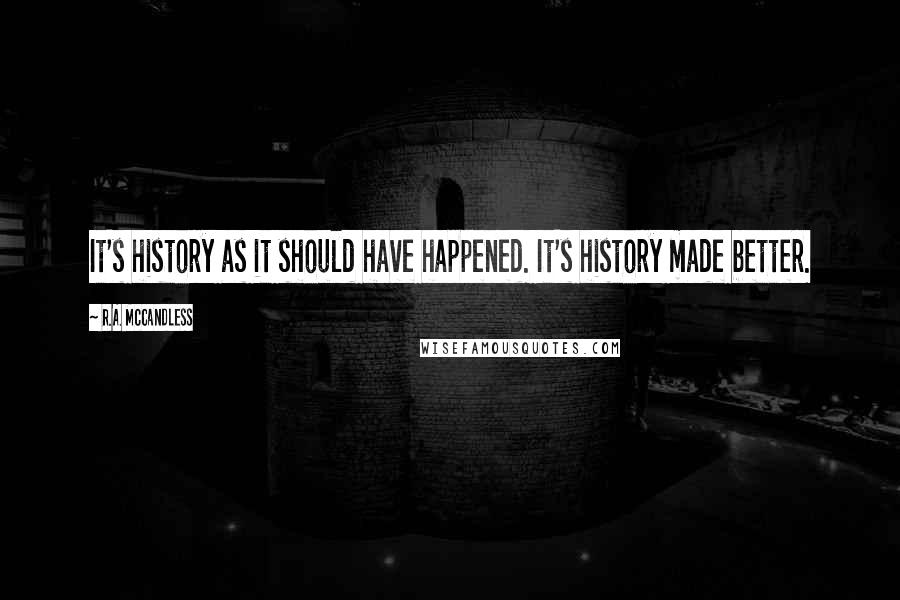 R.A. McCandless Quotes: It's history as it should have happened. It's history made better.