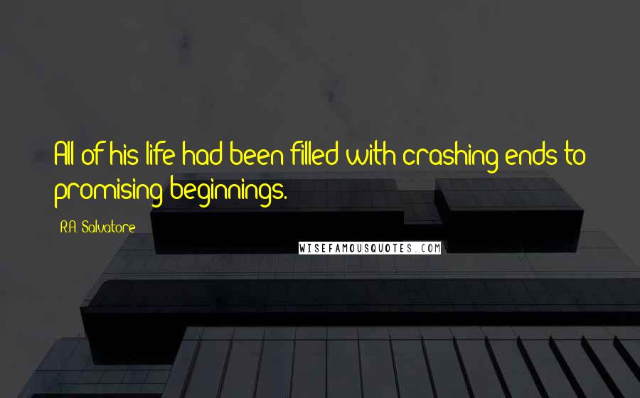 R.A. Salvatore Quotes: All of his life had been filled with crashing ends to promising beginnings.