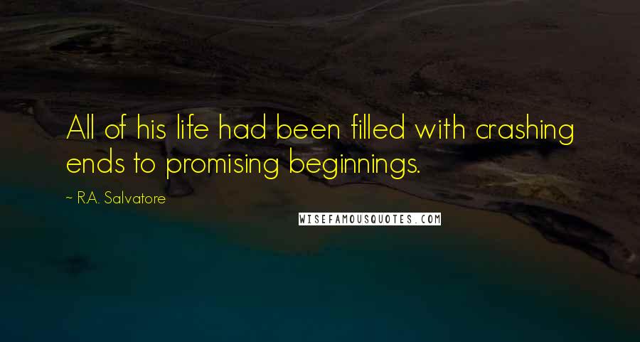 R.A. Salvatore Quotes: All of his life had been filled with crashing ends to promising beginnings.