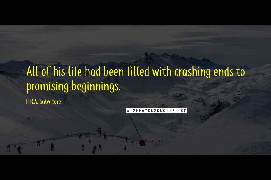 R.A. Salvatore Quotes: All of his life had been filled with crashing ends to promising beginnings.