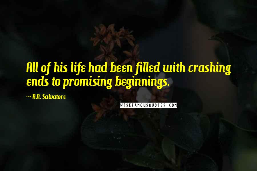 R.A. Salvatore Quotes: All of his life had been filled with crashing ends to promising beginnings.