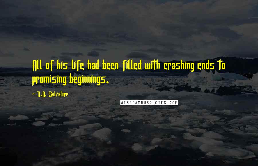 R.A. Salvatore Quotes: All of his life had been filled with crashing ends to promising beginnings.