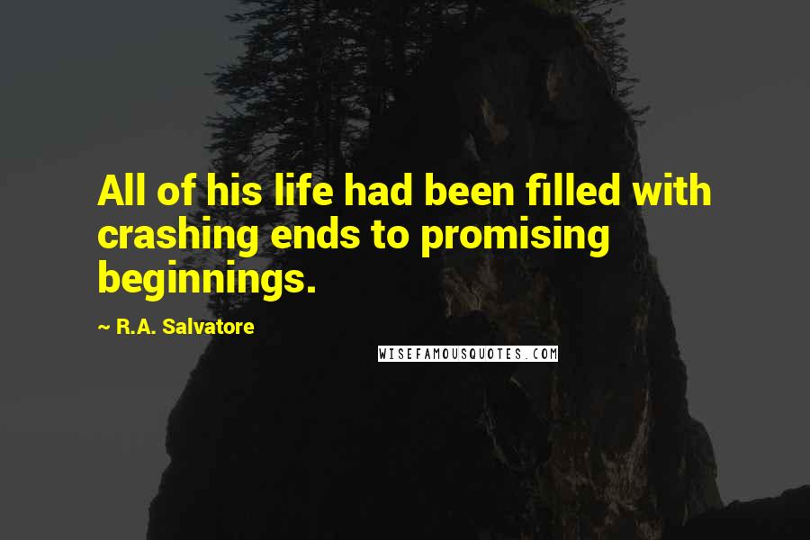 R.A. Salvatore Quotes: All of his life had been filled with crashing ends to promising beginnings.