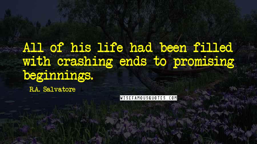 R.A. Salvatore Quotes: All of his life had been filled with crashing ends to promising beginnings.