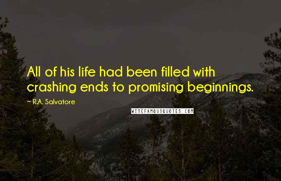 R.A. Salvatore Quotes: All of his life had been filled with crashing ends to promising beginnings.