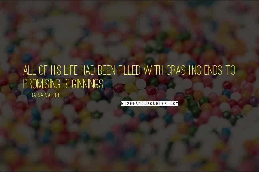 R.A. Salvatore Quotes: All of his life had been filled with crashing ends to promising beginnings.