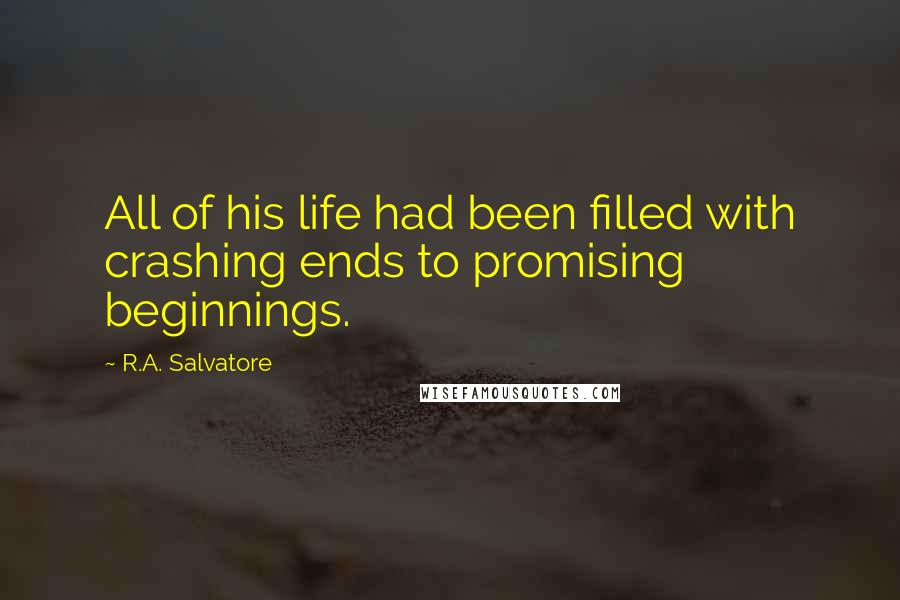 R.A. Salvatore Quotes: All of his life had been filled with crashing ends to promising beginnings.