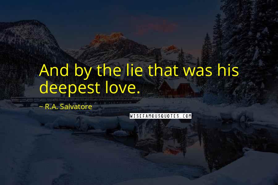 R.A. Salvatore Quotes: And by the lie that was his deepest love.