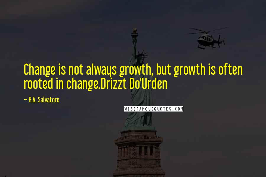 R.A. Salvatore Quotes: Change is not always growth, but growth is often rooted in change.Drizzt Do'Urden