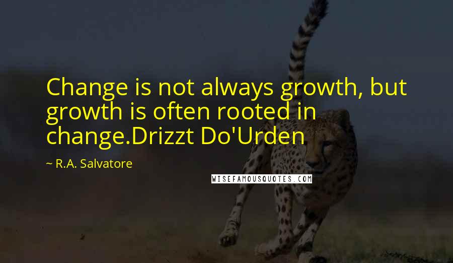 R.A. Salvatore Quotes: Change is not always growth, but growth is often rooted in change.Drizzt Do'Urden