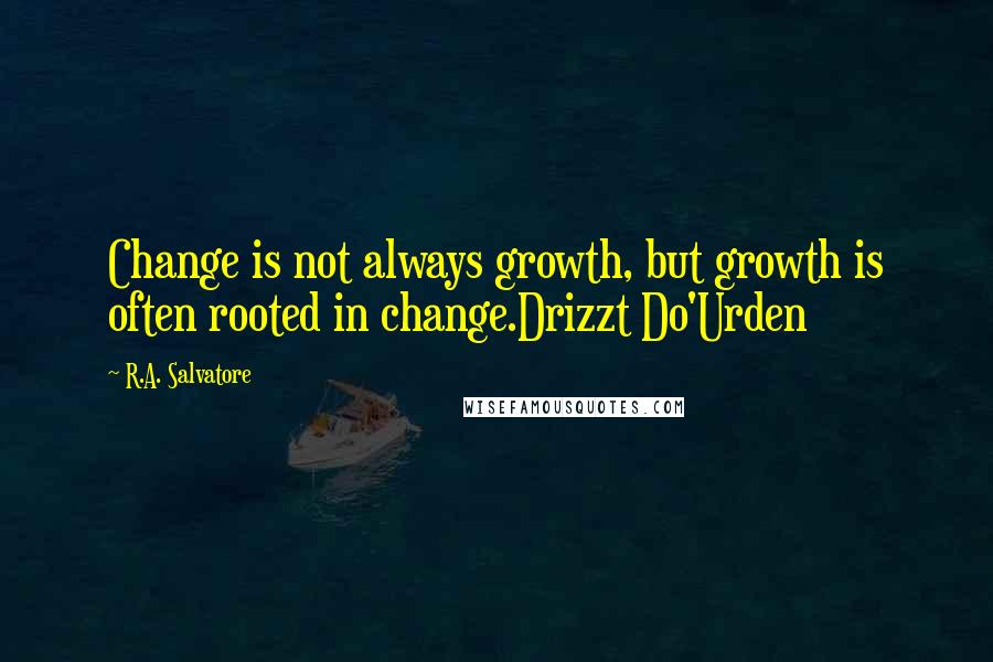 R.A. Salvatore Quotes: Change is not always growth, but growth is often rooted in change.Drizzt Do'Urden