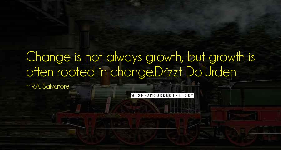 R.A. Salvatore Quotes: Change is not always growth, but growth is often rooted in change.Drizzt Do'Urden