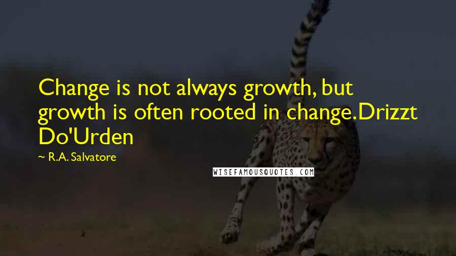 R.A. Salvatore Quotes: Change is not always growth, but growth is often rooted in change.Drizzt Do'Urden