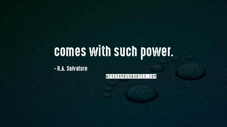 R.A. Salvatore Quotes: comes with such power.