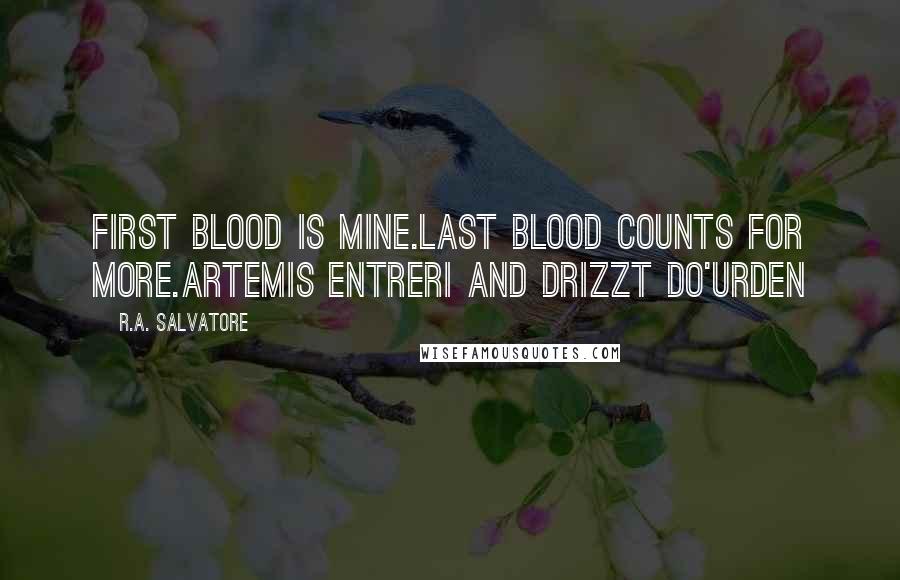 R.A. Salvatore Quotes: First blood is mine.Last blood counts for more.Artemis Entreri and Drizzt Do'Urden