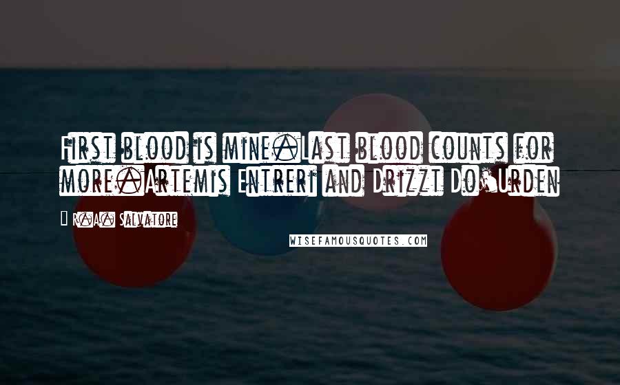 R.A. Salvatore Quotes: First blood is mine.Last blood counts for more.Artemis Entreri and Drizzt Do'Urden