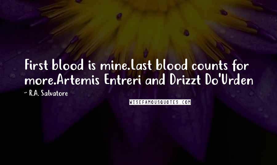 R.A. Salvatore Quotes: First blood is mine.Last blood counts for more.Artemis Entreri and Drizzt Do'Urden