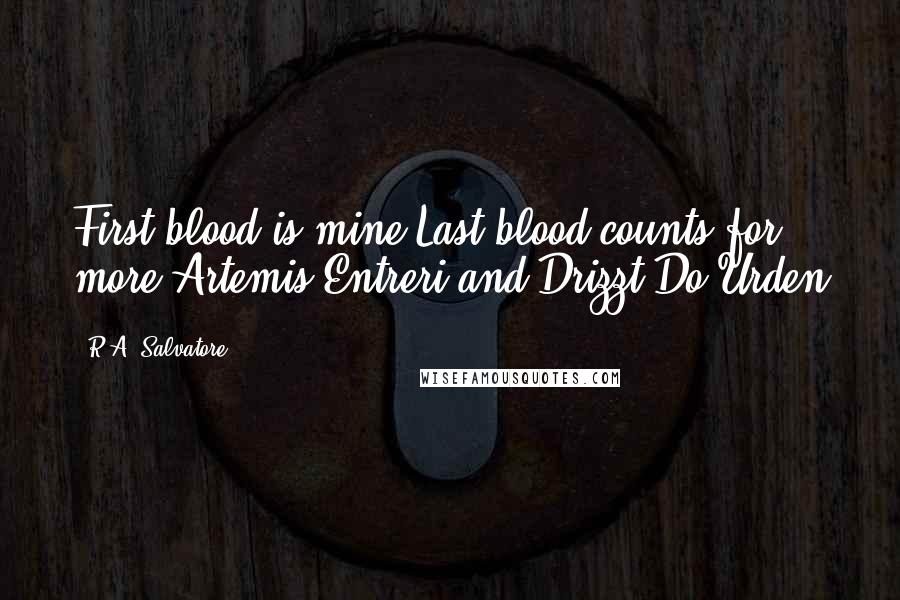 R.A. Salvatore Quotes: First blood is mine.Last blood counts for more.Artemis Entreri and Drizzt Do'Urden