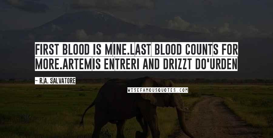 R.A. Salvatore Quotes: First blood is mine.Last blood counts for more.Artemis Entreri and Drizzt Do'Urden