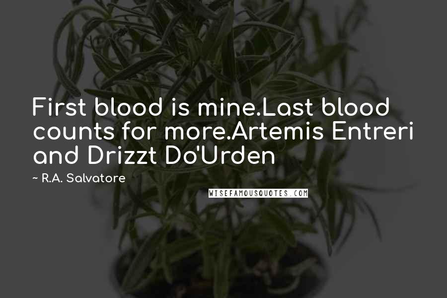 R.A. Salvatore Quotes: First blood is mine.Last blood counts for more.Artemis Entreri and Drizzt Do'Urden