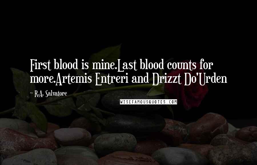 R.A. Salvatore Quotes: First blood is mine.Last blood counts for more.Artemis Entreri and Drizzt Do'Urden