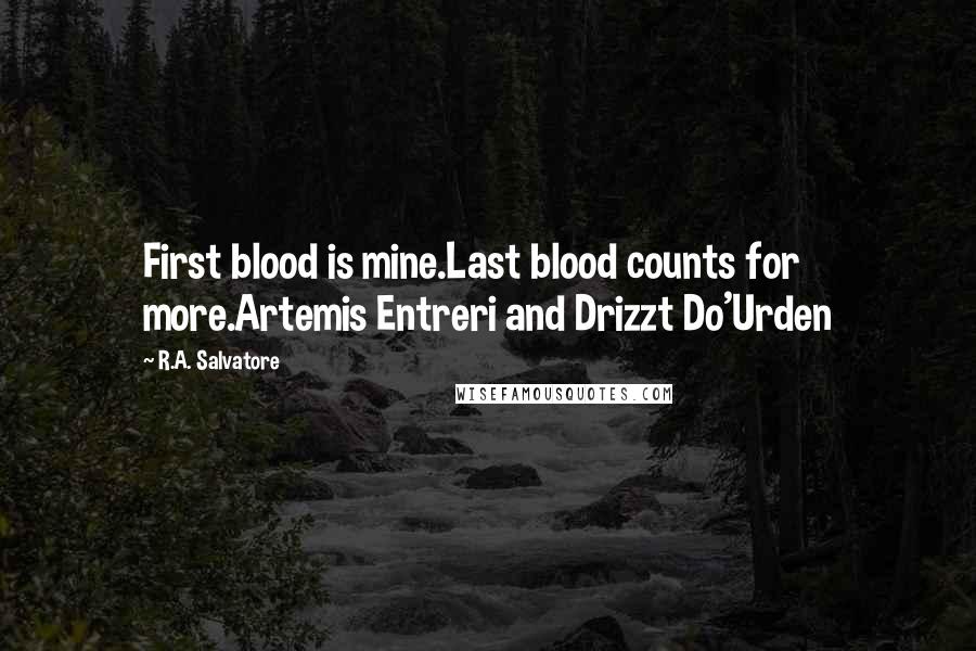 R.A. Salvatore Quotes: First blood is mine.Last blood counts for more.Artemis Entreri and Drizzt Do'Urden