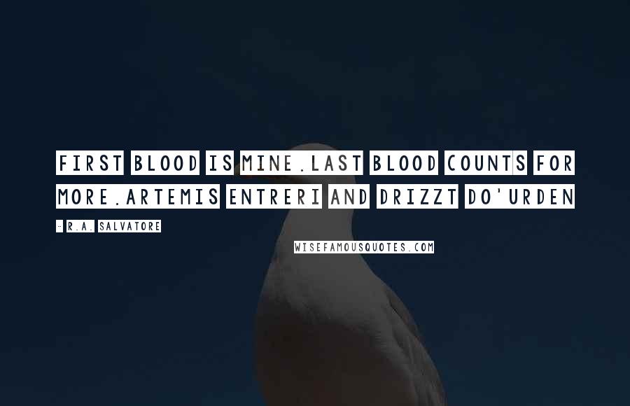 R.A. Salvatore Quotes: First blood is mine.Last blood counts for more.Artemis Entreri and Drizzt Do'Urden