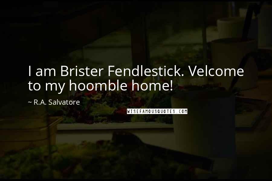 R.A. Salvatore Quotes: I am Brister Fendlestick. Velcome to my hoomble home!