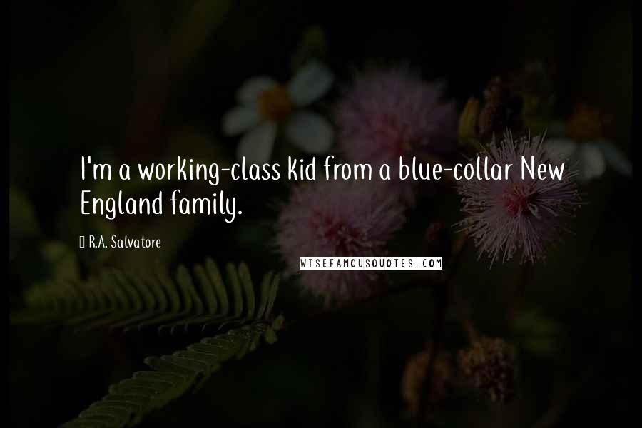 R.A. Salvatore Quotes: I'm a working-class kid from a blue-collar New England family.