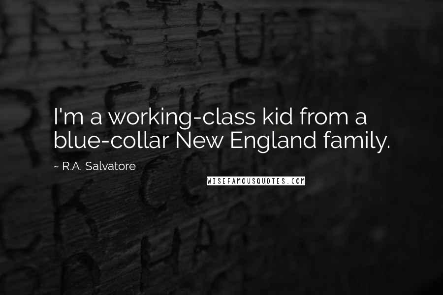 R.A. Salvatore Quotes: I'm a working-class kid from a blue-collar New England family.