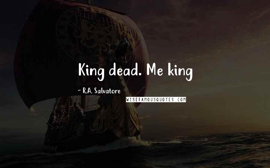 R.A. Salvatore Quotes: King dead. Me king