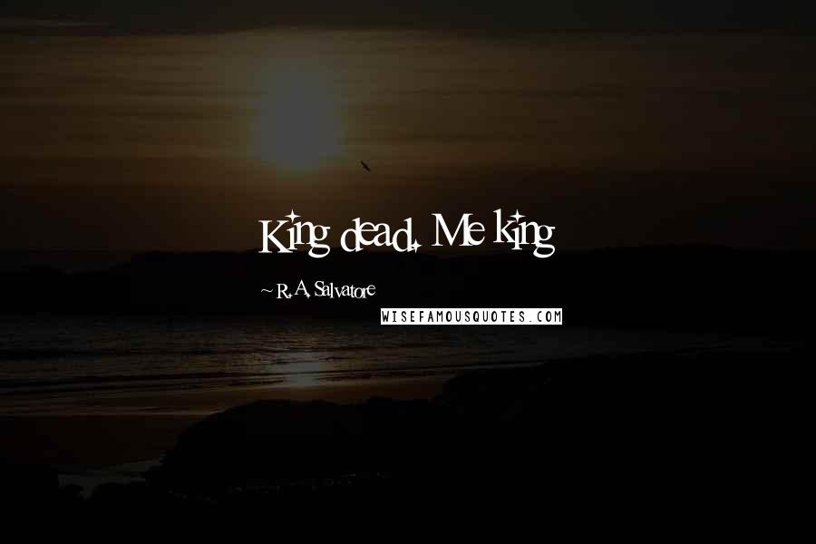 R.A. Salvatore Quotes: King dead. Me king