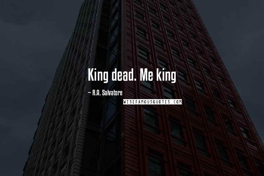 R.A. Salvatore Quotes: King dead. Me king