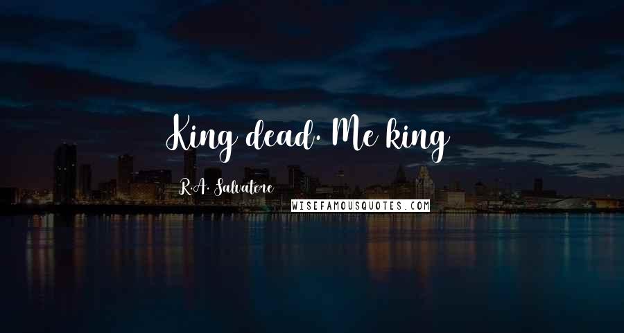 R.A. Salvatore Quotes: King dead. Me king