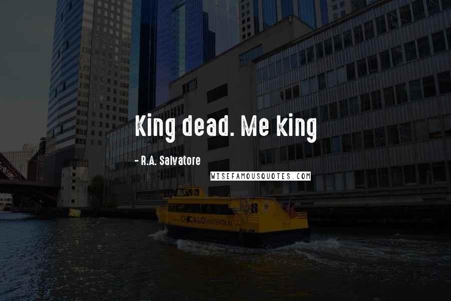 R.A. Salvatore Quotes: King dead. Me king