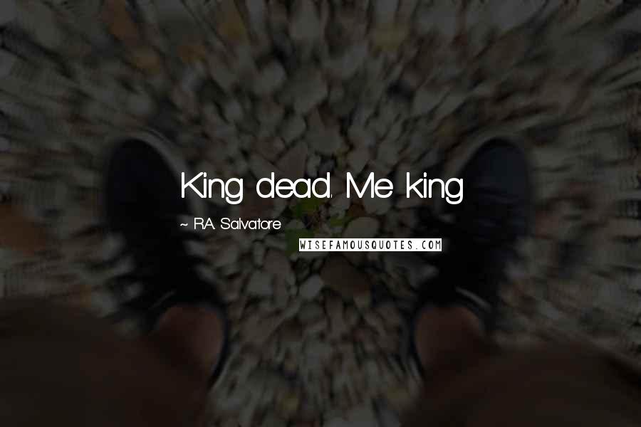 R.A. Salvatore Quotes: King dead. Me king