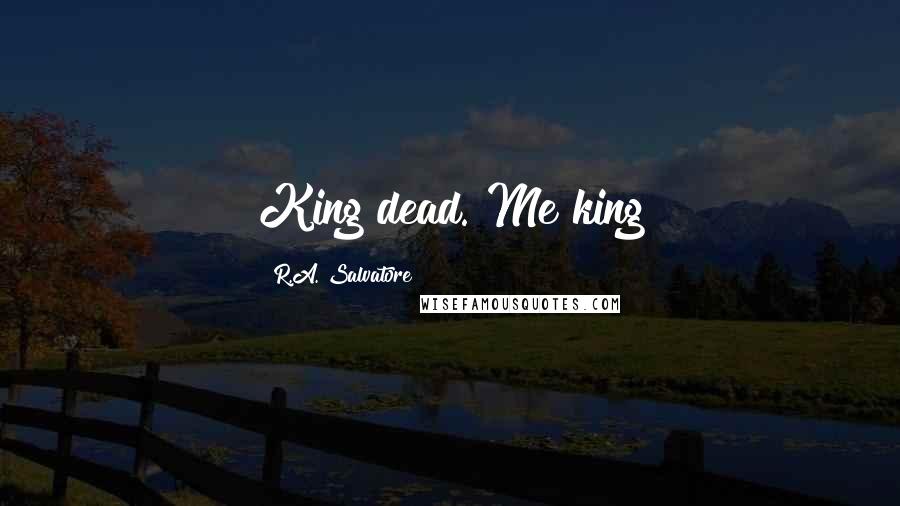 R.A. Salvatore Quotes: King dead. Me king