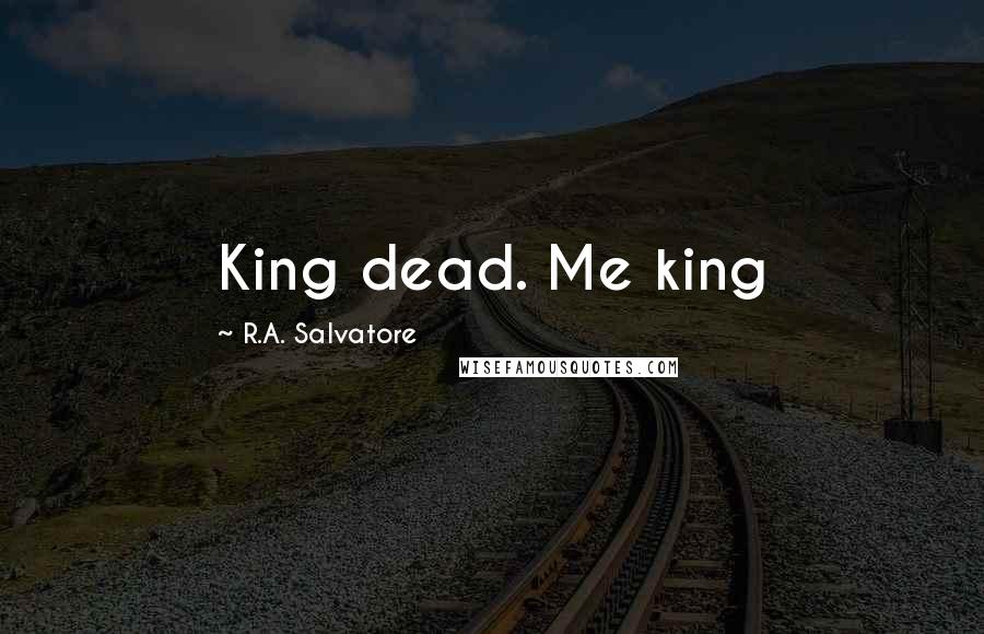 R.A. Salvatore Quotes: King dead. Me king