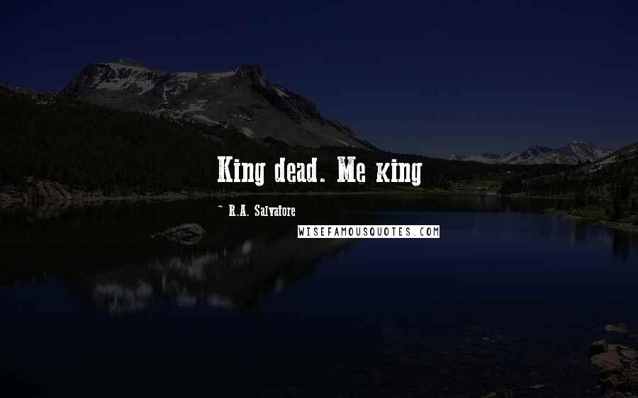 R.A. Salvatore Quotes: King dead. Me king