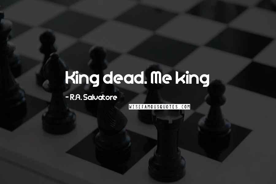 R.A. Salvatore Quotes: King dead. Me king
