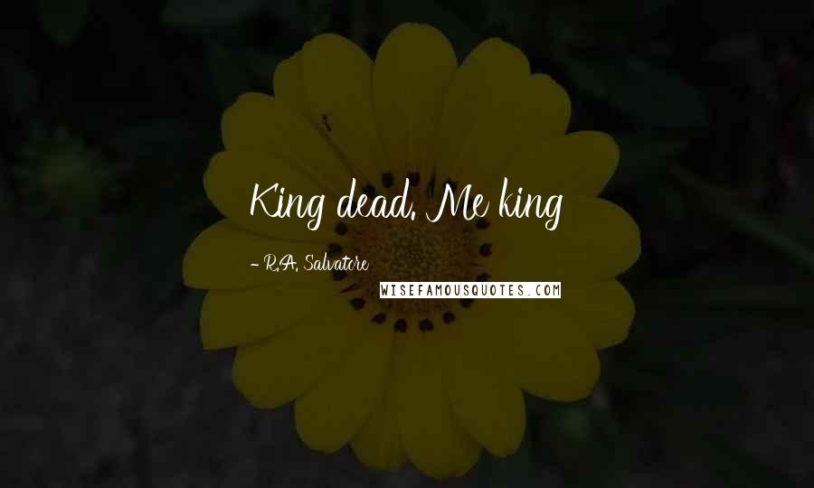 R.A. Salvatore Quotes: King dead. Me king