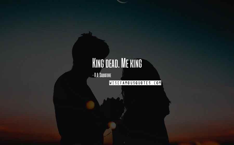 R.A. Salvatore Quotes: King dead. Me king