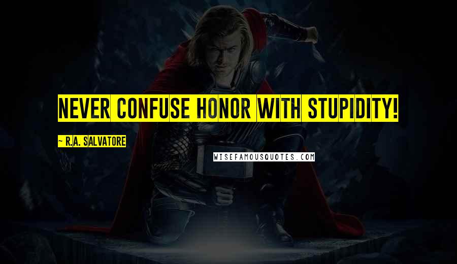 R.A. Salvatore Quotes: Never confuse honor with stupidity!
