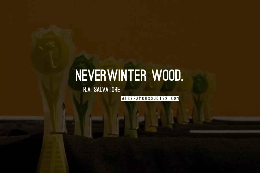 R.A. Salvatore Quotes: Neverwinter Wood.